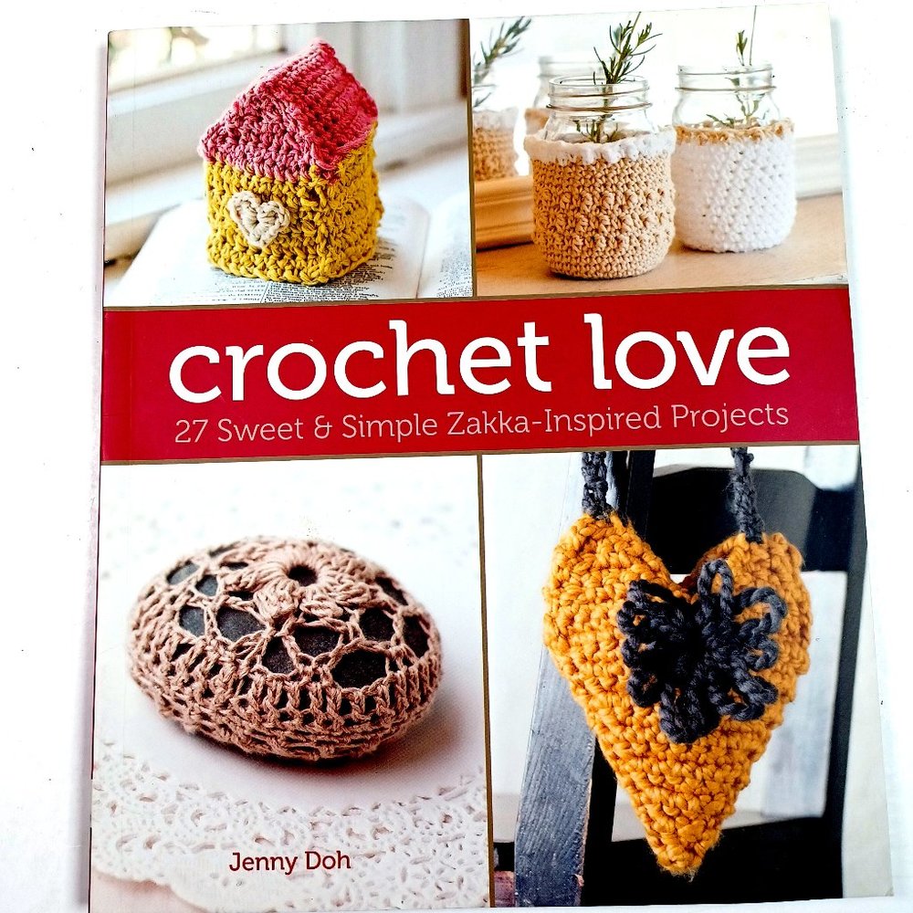 Crochet Love 27 Sweet & Simple Zakka-Inspired Beginner Projects Jenny Doh 2013